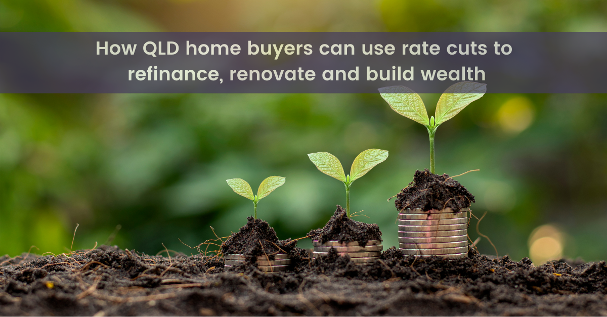 Three plants growing from smallest to biggest with a banner that says How QLD home buyers can use rate cuts to refinance, renovate and build wealth